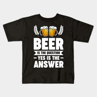 Beer is the question yes is the answer - Funny Beer Sarcastic Satire Hilarious Funny Meme Quotes Sayings Kids T-Shirt